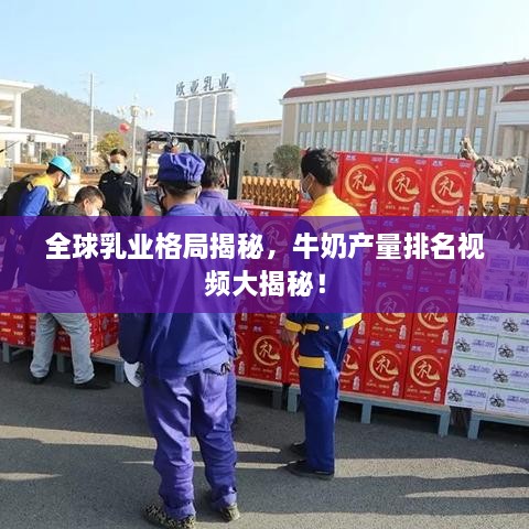 全球乳业格局揭秘，牛奶产量排名视频大揭秘！