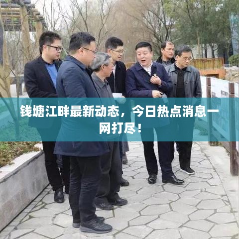 钱塘江畔最新动态，今日热点消息一网打尽！